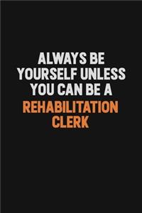 Always Be Yourself Unless You Can Be A Rehabilitation Clerk