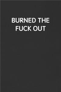 Burned the Fuck Out