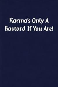 Karma's Only a Bastard If You Are!