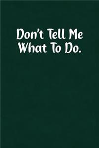 Don't Tell Me What to Do.: Fun Gag Gift Notebook for Women or Men