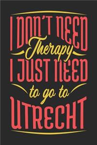 I Don't Need Therapy I Just Need To Go To Utrecht