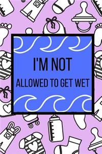 I'm Not Allowed To Get Wet