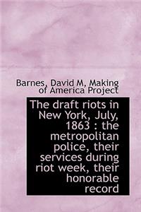 The Draft Riots in New York, July, 1863: The Metropolitan Police, Their Services During Riot Week,