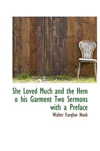 She Loved Much and the Hem O His Garment Two Sermons with a Preface