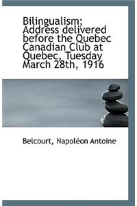 Bilingualism; Address Delivered Before the Quebec Canadian Club at Quebec, Tuesday March 28th, 1916