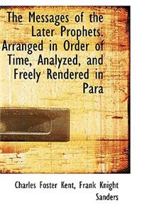 The Messages of the Later Prophets. Arranged in Order of Time, Analyzed, and Freely Rendered in Para