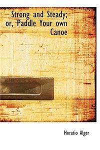 Strong and Steady; Or, Paddle Your Own Canoe
