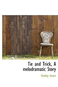 Tie and Trick, a Melodramatic Story