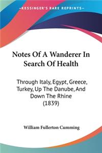 Notes Of A Wanderer In Search Of Health: Through Italy, Egypt, Greece, Turkey, Up The Danube, And Down The Rhine (1839)