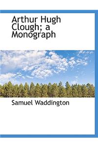 Arthur Hugh Clough; A Monograph