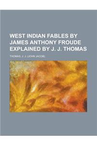 West Indian Fables by James Anthony Froude Explained by J. J. Thomas