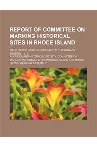 Report of Committee on Marking Historical Sites in Rhode Island; Made to the General Assembly at It's January Session, 1913