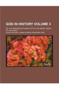 God in History; Or, the Progress of Man's Faith in the Moral Order of the World Volume 3