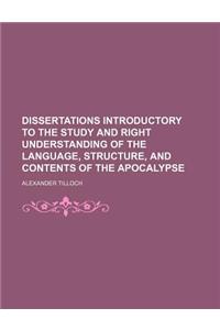 Dissertations Introductory to the Study and Right Understanding of the Language, Structure, and Contents of the Apocalypse