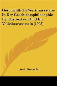 Geschichtliche Wertmassstabe In Der Geschichtsphilosophie Bei Historikern Und Im Volksbewusstsein (1905)