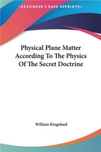 Physical Plane Matter According to the Physics of the Secret Doctrine