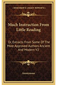 Much Instruction from Little Reading: Or, Extracts from Some of the Most Approved Authors Ancient and Modern V2