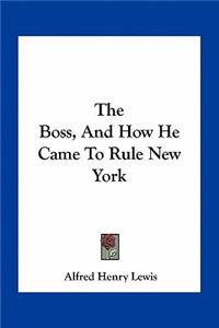 Boss, and How He Came to Rule New York