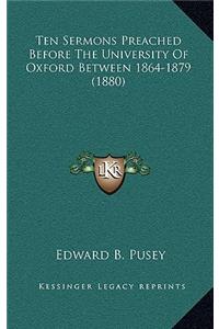 Ten Sermons Preached Before the University of Oxford Between 1864-1879 (1880)