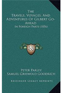 The Travels, Voyages, And Adventures Of Gilbert Go-Ahead