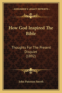 How God Inspired The Bible: Thoughts For The Present Disquiet (1892)