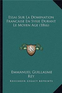 Essai Sur La Domination Francaise En Syrie Durant Le Moyen Age (1866)