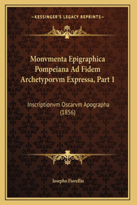 Monvmenta Epigraphica Pompeiana Ad Fidem Archetyporvm Expressa, Part 1