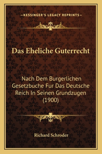 Eheliche Guterrecht: Nach Dem Burgerlichen Gesetzbuche Fur Das Deutsche Reich In Seinen Grundzugen (1900)