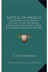 Battles Of Mexico: Containing An Authentic Account Of All The Battles Fought In That Republic From The Commencement Of The War Until The Capture Of The City Of Mexico 