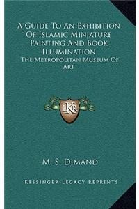 Guide To An Exhibition Of Islamic Miniature Painting And Book Illumination