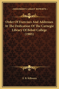 Order Of Exercises And Addresses At The Dedication Of The Carnegie Library Of Beloit College (1905)