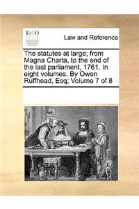 The statutes at large; from Magna Charta, to the end of the last parliament, 1761. In eight volumes. By Owen Ruffhead, Esq; Volume 7 of 8