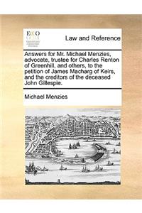 Answers for Mr. Michael Menzies, Advocate, Trustee for Charles Renton of Greenhill, and Others, to the Petition of James Macharg of Keirs, and the Creditors of the Deceased John Gillespie.