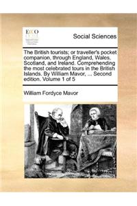 The British Tourists; Or Traveller's Pocket Companion, Through England, Wales, Scotland, and Ireland. Comprehending the Most Celebrated Tours in the British Islands. by William Mavor, ... Second Edition. Volume 1 of 5