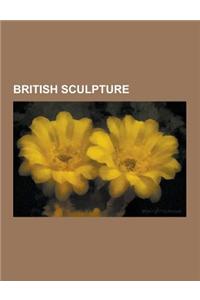 British Sculpture: British Sculptors, Sculptures by Anish Kapoor, Sculptures by Antony Gormley, Sculptures by Charles Sargeant Jagger, Sc