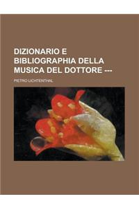 Dizionario E Bibliographia Della Musica del Dottore ---