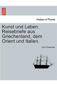 Kunst Und Leben. Reisebriefe Aus Griechenland, Dem Orient Und Italien.