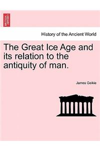 The Great Ice Age and its relation to the antiquity of man.