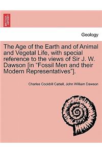 Age of the Earth and of Animal and Vegetal Life, with Special Reference to the Views of Sir J. W. Dawson [in Fossil Men and Their Modern Representatives].