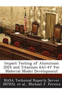 Impact Testing of Aluminum 2024 and Titanium 6al-4v for Material Model Development