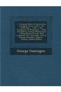 1. Certayne Notes of Instruction in English Verse. 1575: 2. the Steele Glas ... 1576. 3. the Complaynt of Philomene ... 1576. Preceded by George Whets