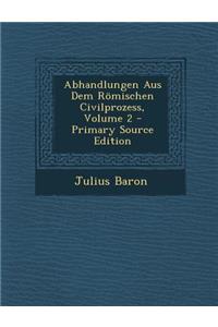 Abhandlungen Aus Dem Romischen Civilprozess, Volume 2