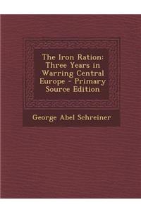 The Iron Ration: Three Years in Warring Central Europe