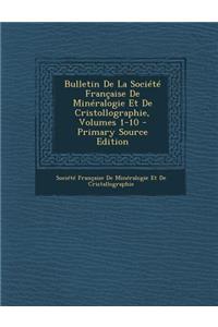 Bulletin de La Societe Francaise de Mineralogie Et de Cristollographie, Volumes 1-10