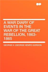 A War Diary of Events in the War of the Great Rebellion, 1863-1865