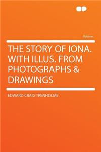 The Story of Iona. with Illus. from Photographs & Drawings