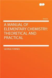 A Manual of Elementary Chemistry: Theoretical and Practical