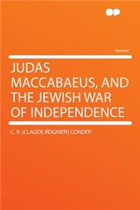 Judas Maccabaeus, and the Jewish War of Independence