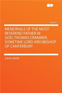 Memorials of the Most Reverend Father in God, Thomas Cranmer, Sometime Lord Archbishop of Canterbury Volume 1