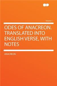 Odes of Anacreon. Translated Into English Verse, with Notes Volume 1